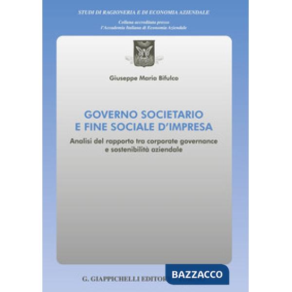 Governo societario e fine sociale d'impresa. Analisi del rapporto tra corporate governance e sostenibilità aziendale