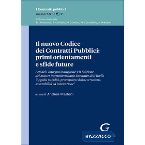 Il nuovo Codice dei Contratti Pubblici: primi orientamenti e sfide future. Atti di Convegno inaugurale VII Edizione del Master i