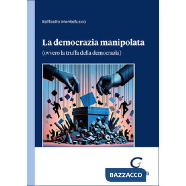 La democrazia manipolata. (Ovvero la truffa della democrazia)