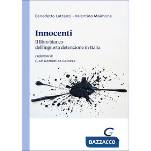 Innocenti. Il libro bianco dell'ingiusta detenzione in Italia