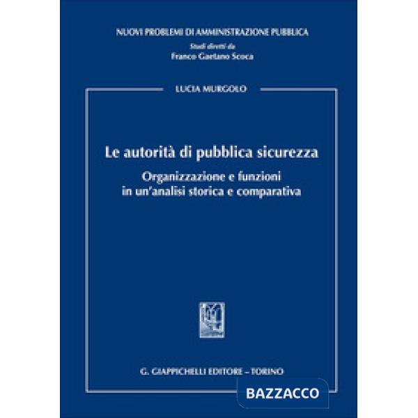 Le autorità di pubblica sicurezza. Organizzazione e funzioni in un'analisi storica e comparativa