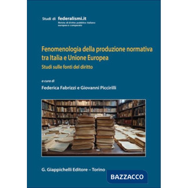 Fenomenologia della produzione normativa tra Italia e Unione Europea. Studi sulle fonti del diritto