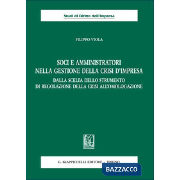 Soci e amministratori nella gestione della crisi d'impresa. Dalla scelta dello strumento di regolazione della crisi all'omologaz