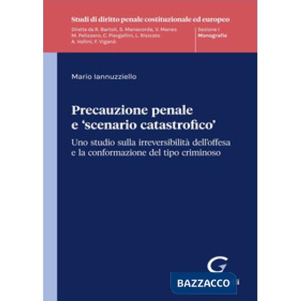 Precauzione penale e «scenario catastrofico». Uno studio sulla irreversibilità dell'offesa e la conformazione del tipo criminoso
