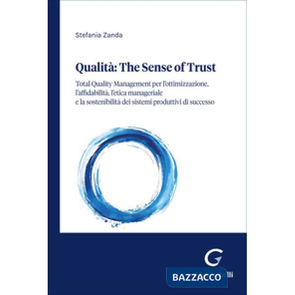 Qualità: the sense of trust. Total Quality Management per l'ottimizzazione, l'affidabilità, il comportamento etico dell'uomo e l