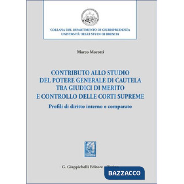 Contributo allo studio del potere generale di cautela tra giudici di merito e controllo delle corti supreme. Profili di diritto 