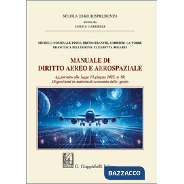 Manuale di diritto aereo e aerospaziale. Aggiornato alla legge 13 giugno 2025, n. 89. Disposizioni in materia di economia dello 