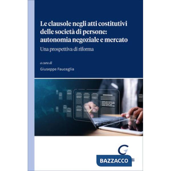 Le clausole negli atti costitutivi delle società di persone: autonomia negoziale e mercato. Una prospettiva di riforma