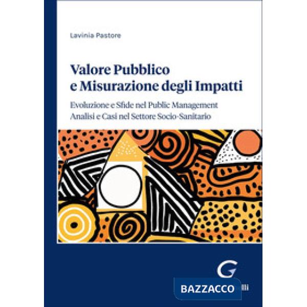 Valore pubblico e misurazione degli impatti: evoluzione e sfide nel public management. Analisi e casi nel settore socio-sanitari