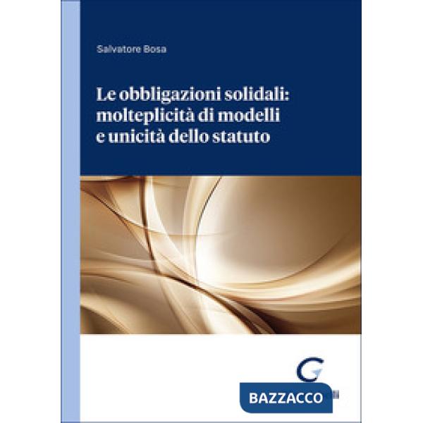Le obbligazioni solidali: molteplicità di modelli e unicità dello statuto