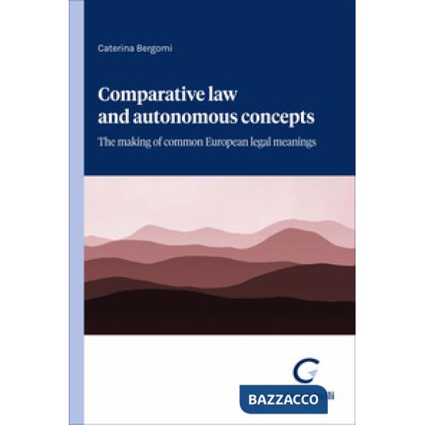 Comparative law and autonomous concepts. The making of common European legal meanings