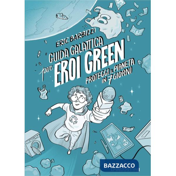Guida galattica per eroi green. Proteggi il pianeta in 7 giorni. Nuova ediz.