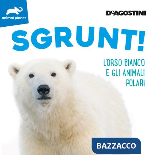 Sgrunt! L'orso bianco e gli animali polari. Ediz. a colori