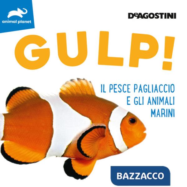 Gulp! Il pesce pagliaccio e gli animali marini. Ediz. a colori