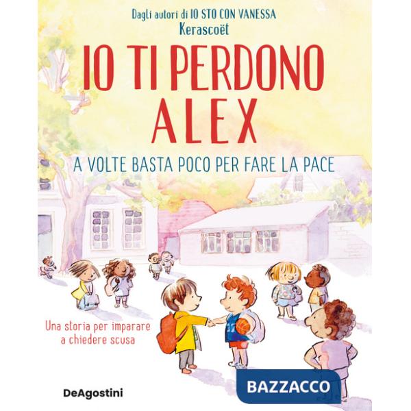 Io ti perdono Alex. A volte basta poco per fare la pace. Ediz. a colori