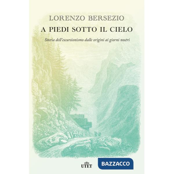 A piedi sotto il cielo. Storia dell'escursionismo dalle origini ai giorni nostri
