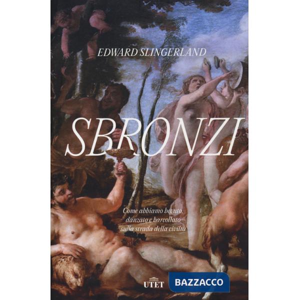 Sbronzi. Come abbiamo bevuto, danzato e barcollato sulla strada della civiltà