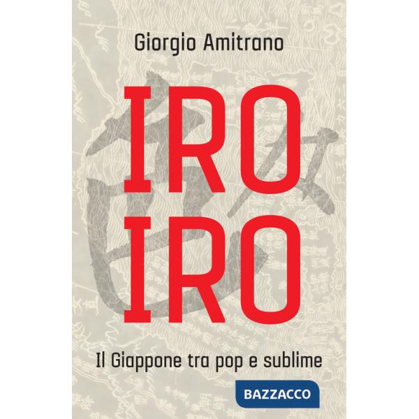 Iro iro. Il Giappone tra pop e sublime. Nuova ediz.