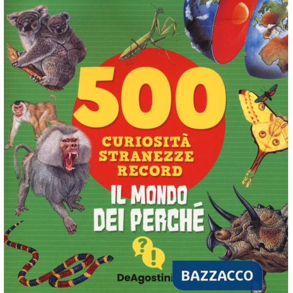 Il mondo dei perché. 500 curiosità, stranezze, record