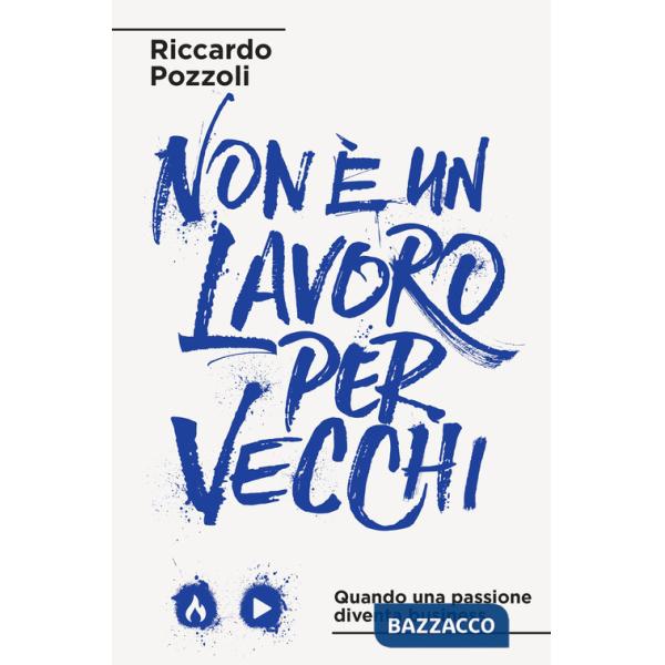 Non è un lavoro per vecchi. Quando una passione diventa business. Nuova ediz.