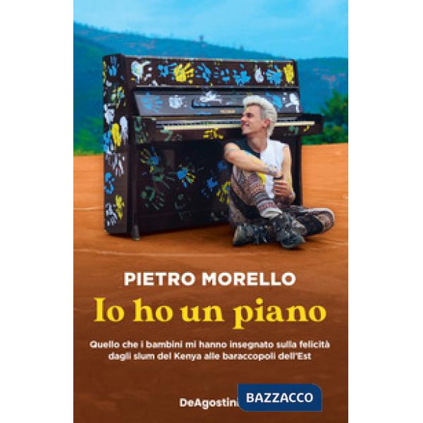 Io ho un piano. Quello che i bambini mi hanno insegnato sulla felicità dagli slum del Kenya alle baraccopoli dell'Est