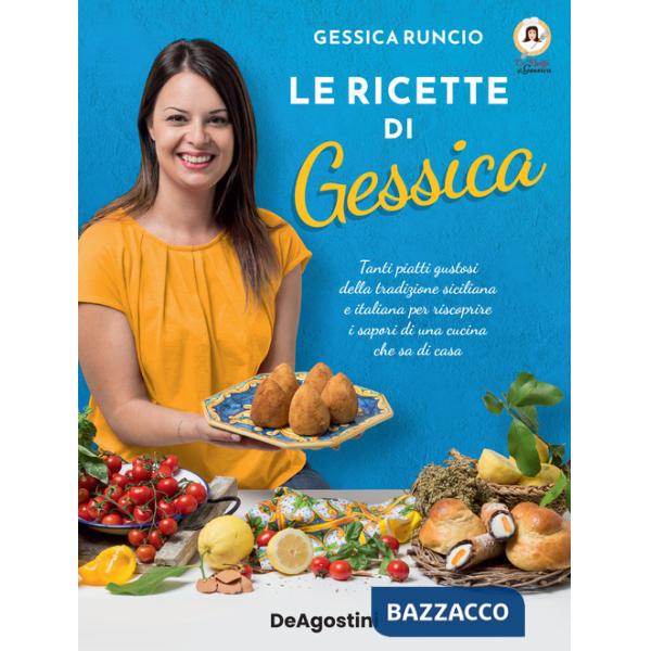 Ricette di Gessica. Tanti piatti gustosi della tradizione siciliana e italiana per riscoprire i sapori di una cucina che sa di c