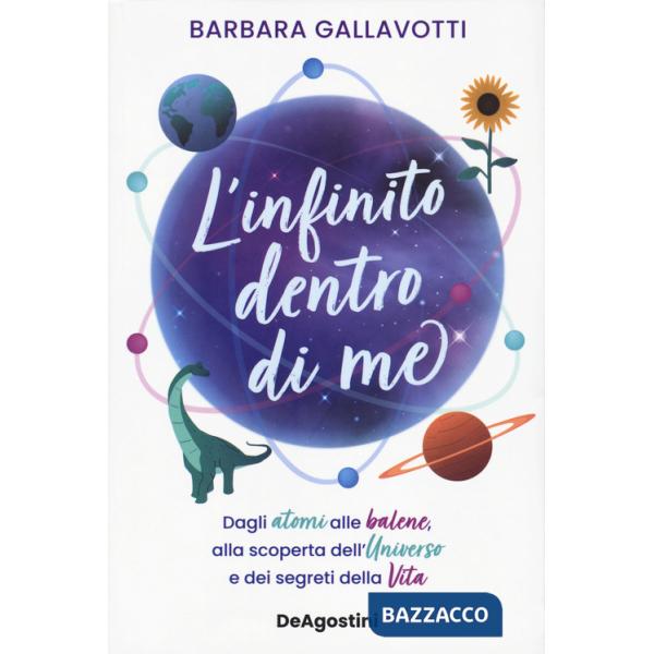 Infinito dentro di me. Dagli atomi alle balene, alla scoperta dell'Universo e dei segreti della vita (L')