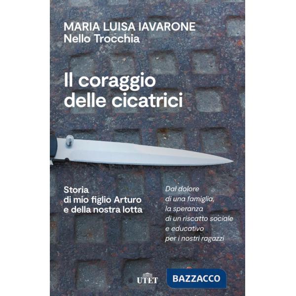 Coraggio delle cicatrici. Storia di mio figlio Arturo e della nostra lotta. Nuova ediz. (Il)
