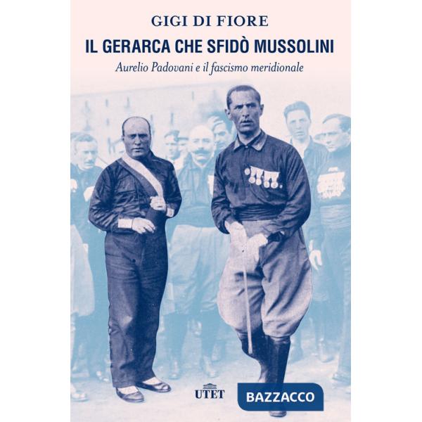 Gerarca che sfidò Mussolini. Aurelio Padovani e il fascismo meridionale (Il)