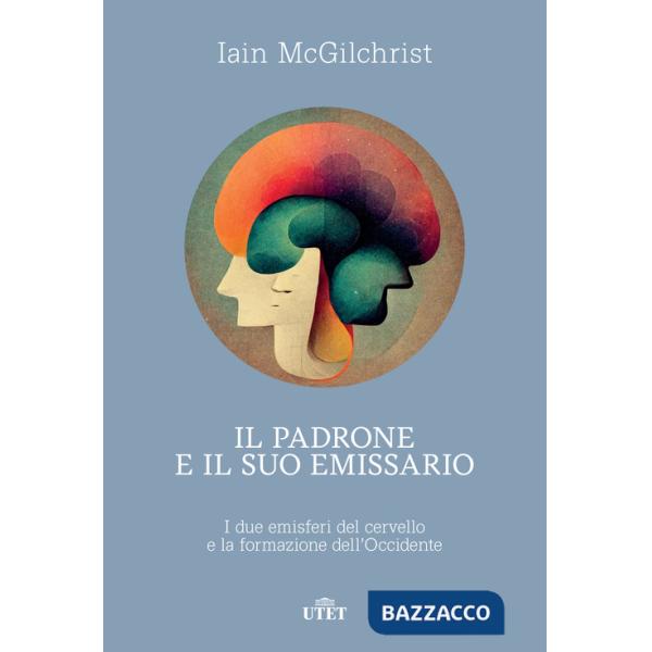 Padrone e il suo emissario. I due emisferi del cervello e la formazione dell'Occidente (Il)