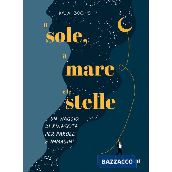 Sole, il mare e le stelle. Un viaggio di rinascita per parole e immagini (Il)