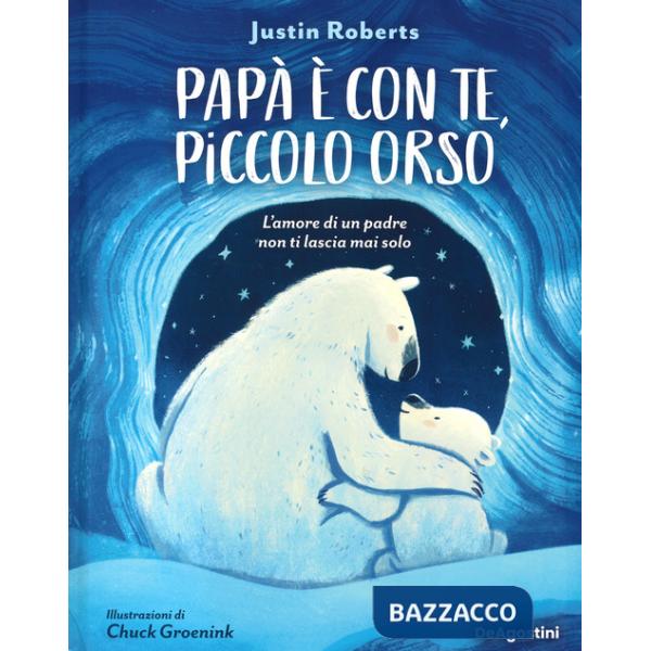 Papà è con te, piccolo orso. L'amore di un padre non ti lascia mai solo. Ediz. a colori