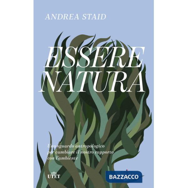 Essere natura. Uno sguardo antropologico per cambiare il nostro rapporto con l'ambiente
