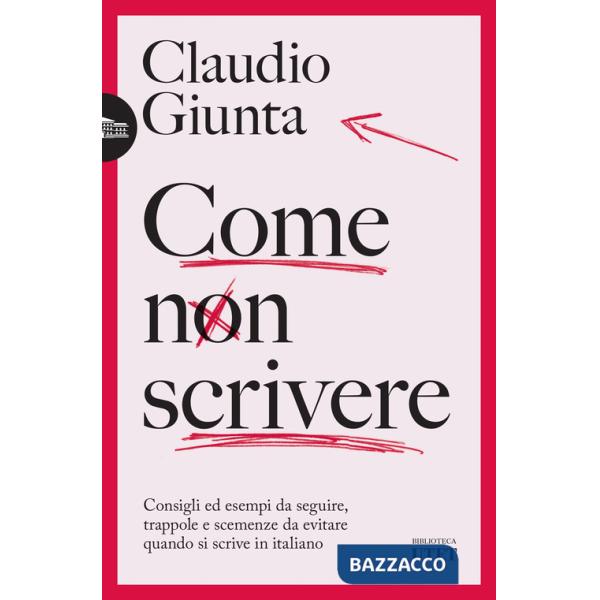 Come non scrivere. Consigli ed esempi da seguire, trappole e scemenze da evitare quando si scrive in italiano