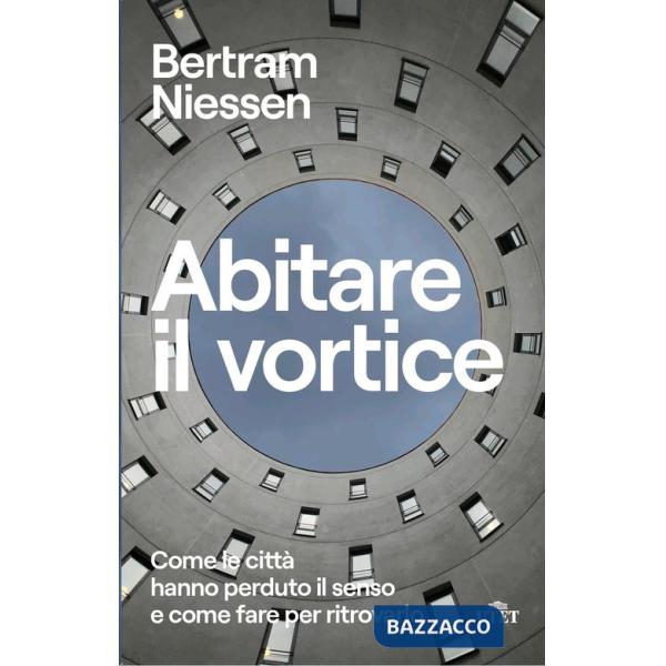 Abitare il vortice. Come le città hanno perduto il senso e come fare per ritrovarlo