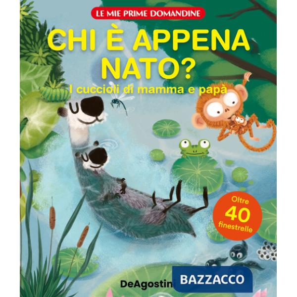 Chi è appena nato? I cuccioli di mamma e papà. Le mie prime domandine. Ediz. a colori