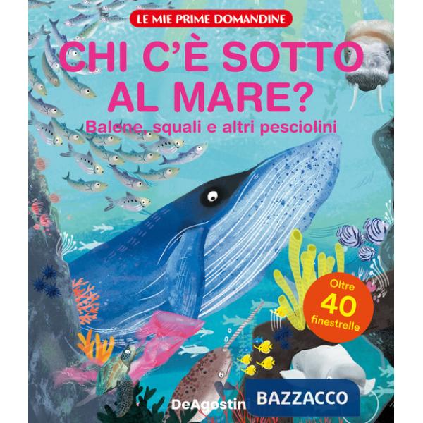 Chi c'è sotto al mare? Balene, squali e altri pesciolini. Le mie prime domandine. Ediz. a colori
