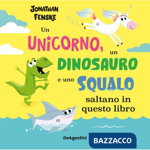 Unicorno, un dinosauro e uno squalo... saltano in questo libro. Ediz. a colori (Un)
