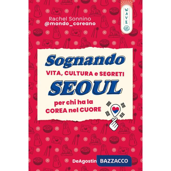 Sognando Seoul. Vita, cultura e segreti per chi ha la Corea nel cuore