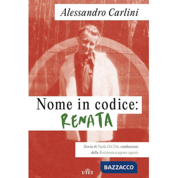 Nome in codice: Renata. Storia di Paola Del Din, combattente della Resistenza e agente segreto