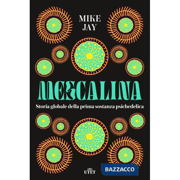 Mescalina. Storia globale della prima sostanza psichedelica