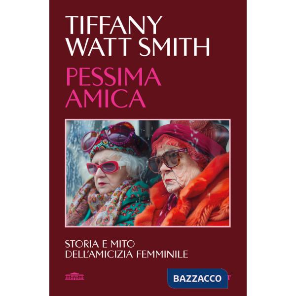 Pessima amica. Storia e mito dell'amicizia femminile