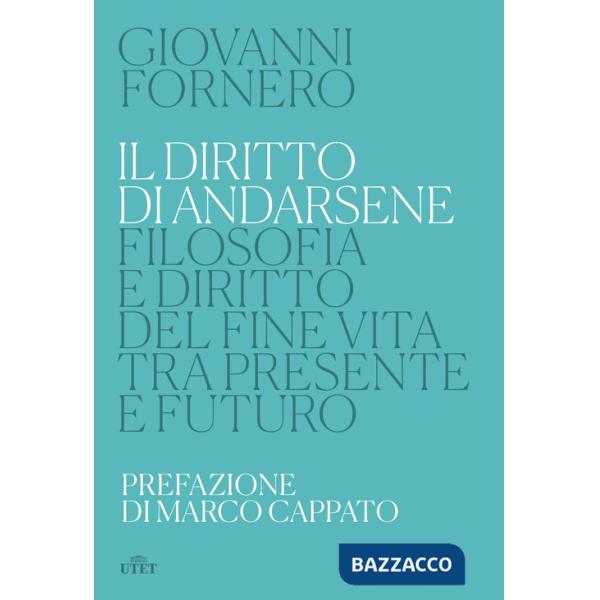 Diritto di andarsene. Filosofia e diritto del fine vita tra presente e futuro (Il)