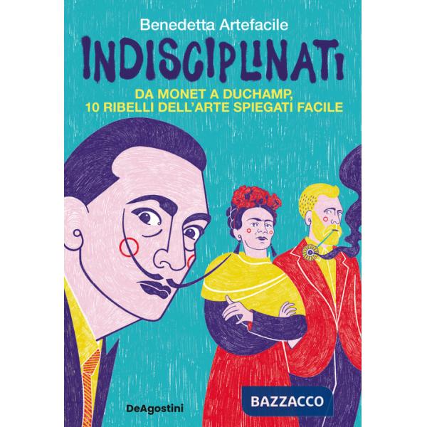 Indisciplinati. Da Monet a Duchamp, 10 ribelli dell'arte spiegati facile