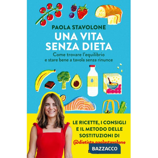 Vita senza dieta. Come trovare l'equilibrio e stare bene a tavola senza rinunce (Una)