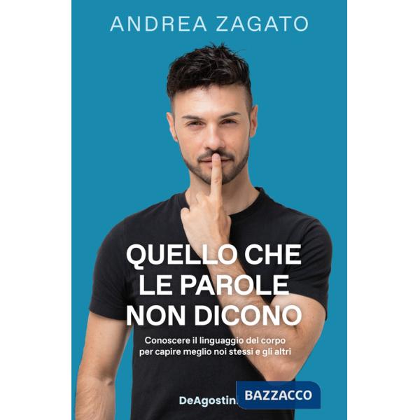Quello che le parole non dicono. Conoscere il linguaggio del corpo per capire meglio noi stessi e gli altri