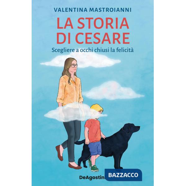Storia di Cesare. Scegliere a occhi chiusi la felicità (La)