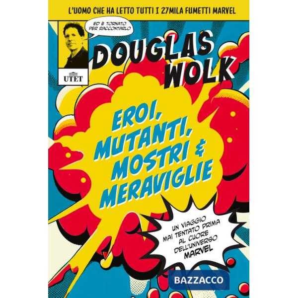 Eroi, mutanti, mostri & meraviglie. Un viaggio mai tentato prima al cuore dell'universo Marvel. Ediz. illustrata