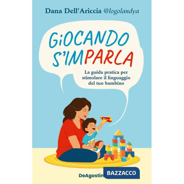 Giocando s'imparla. La guida pratica per stimolare il linguaggio del tuo bambino. Ediz. a colori