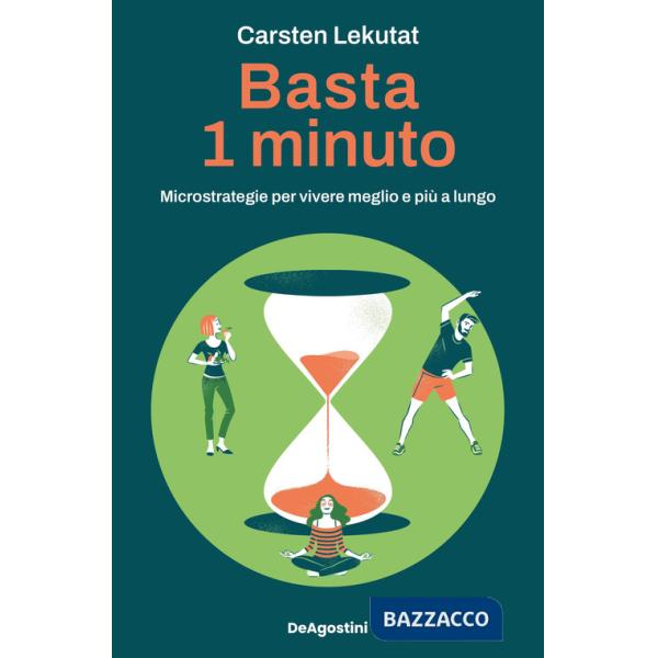 Basta 1 minuto. Microstrategie per vivere meglio e più a lungo